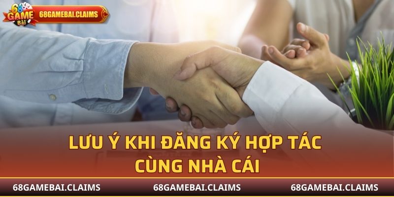 Lưu ý khi đăng ký hợp tác cùng nhà cái